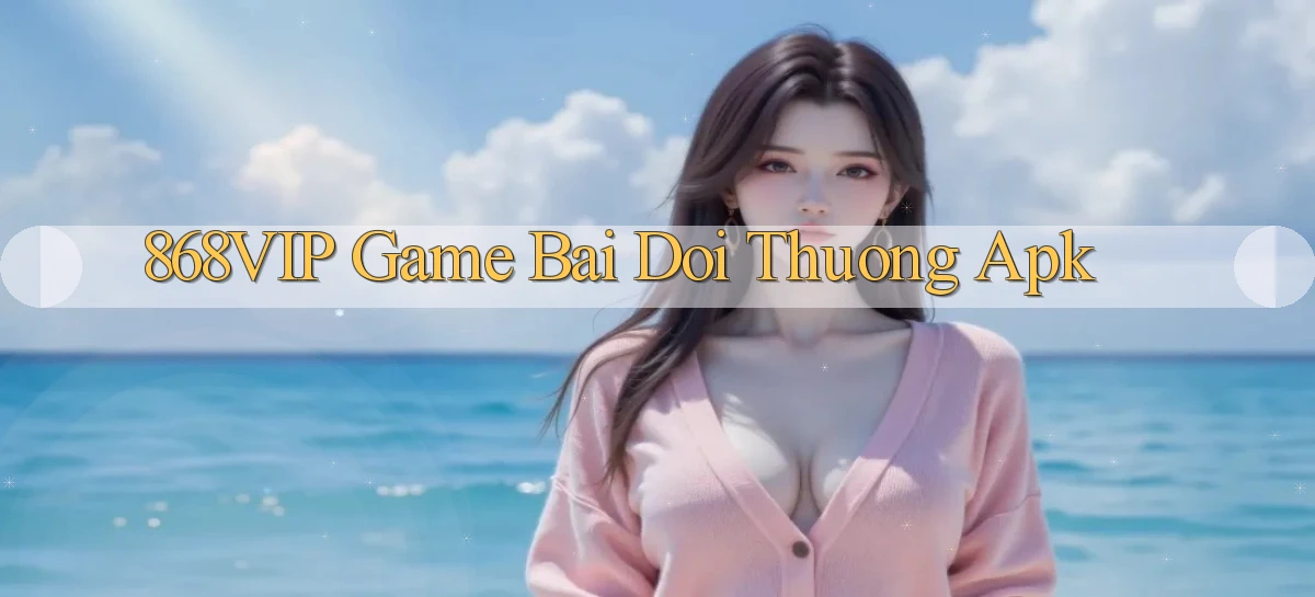 868vip  game bai doi thuong apk
