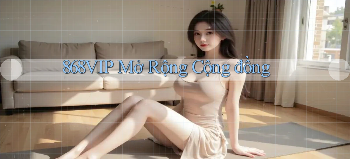 868vip  mở rộng cộng đồng
