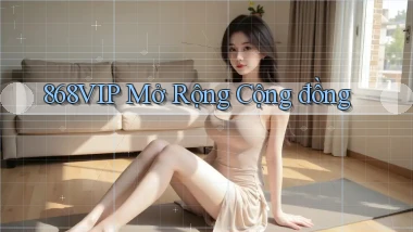 868vip  mở rộng cộng đồng