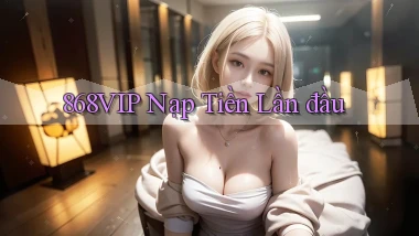 868vip  nạp tiền lần đầu