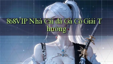 868vip  nhà cái đá gà có giải thưởng