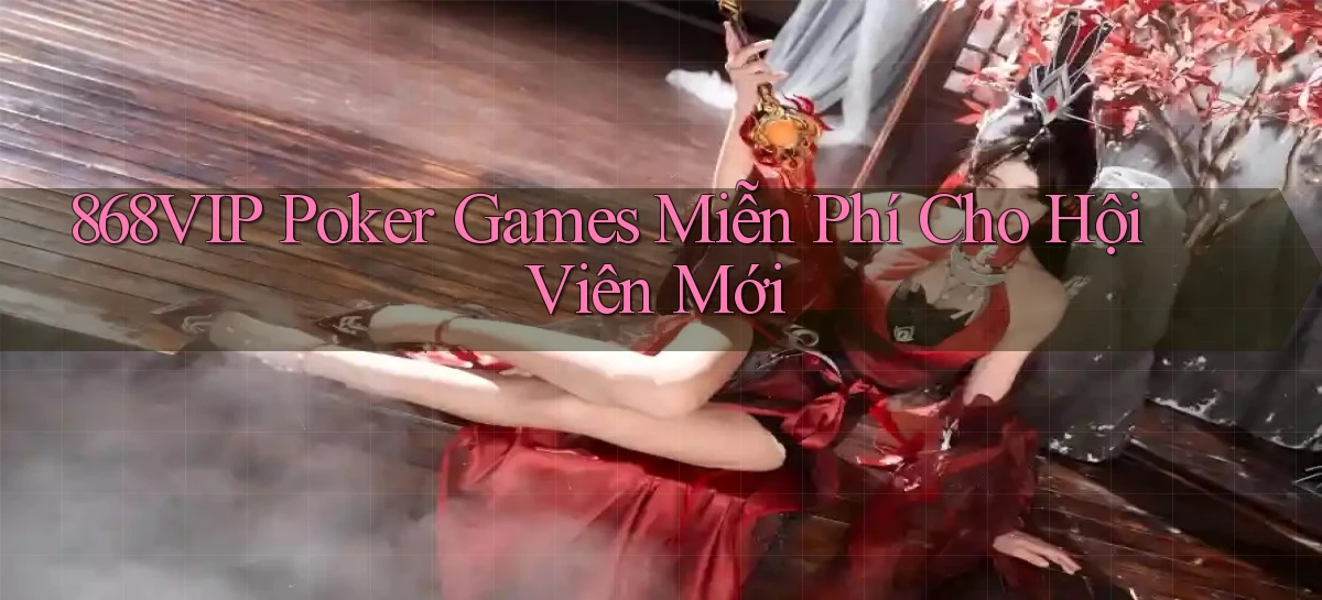 868vip  poker games miễn phí cho hội viên mới