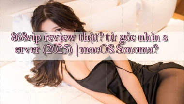 868vip review thật từ góc nhìn server (2025) macOS Sonoma