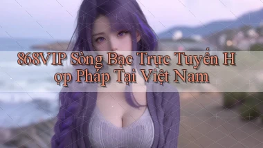 868vip  sòng bạc trực tuyến hợp pháp tại việt nam