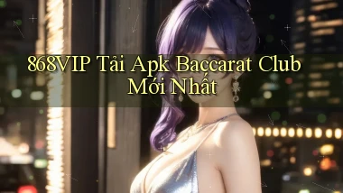 868vip  tải apk baccarat club mới nhất