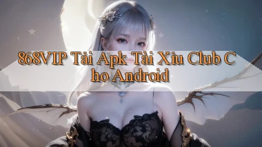 868vip  tải apk tài xỉu club cho android