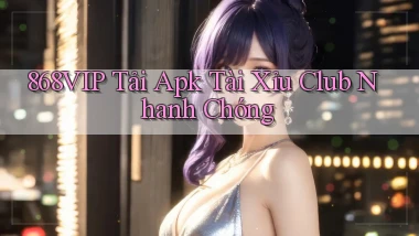 868vip  tải apk tài xỉu club nhanh chóng