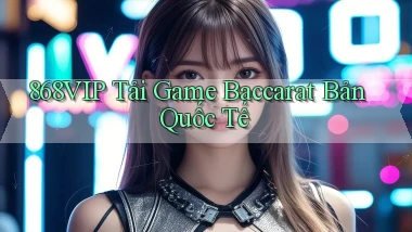 868vip  tải game baccarat bản quốc tế