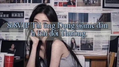 868vip  tải ứng dụng game đánh bài đổi thưởng