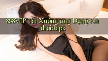868vip Tải xuống ứng dụng Android.apk