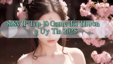 868vip  top 10 game đổi thưởng uy tín 2025
