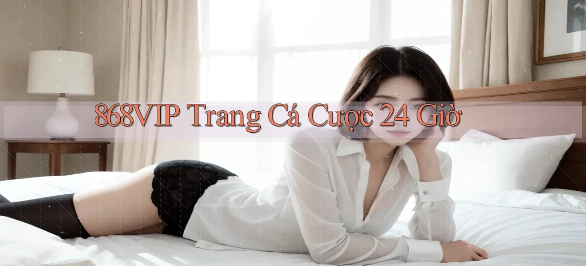 868vip trang cá cược 24 giờ