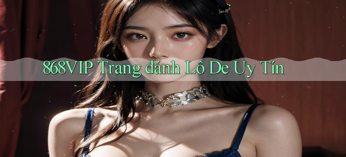 868vip  trang đánh lô de uy tín