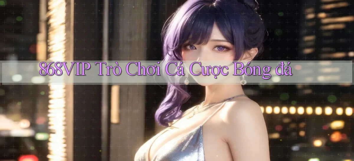 868vip  trò chơi cá cược bóng đá