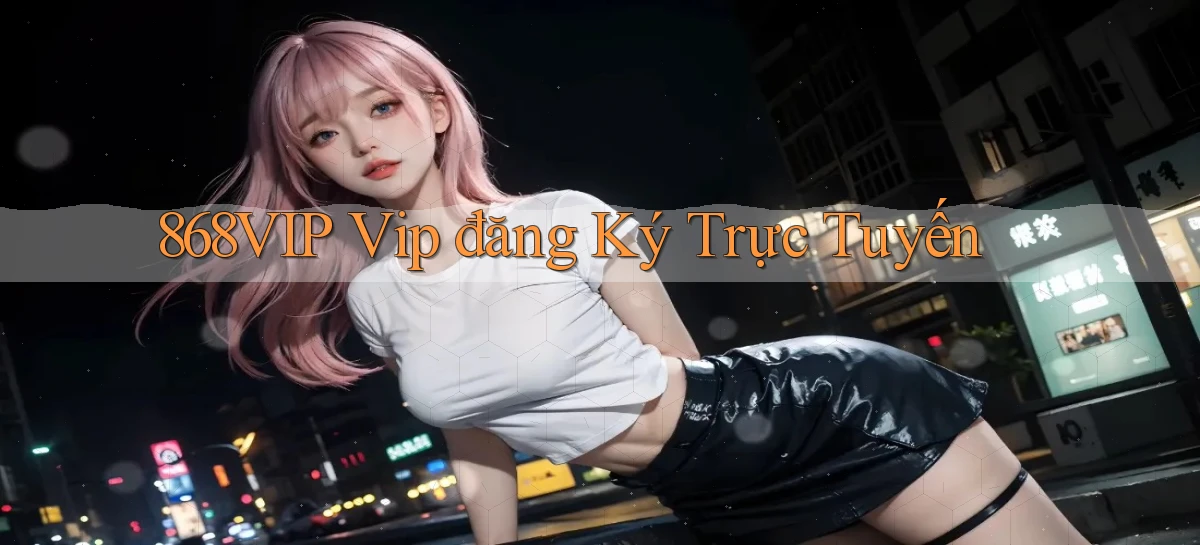 868vip  vip đăng ký trực tuyến