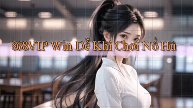 868vip  win dễ khi chơi nổ hũ