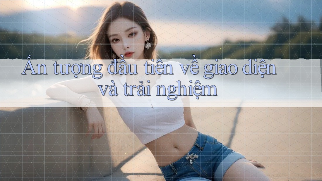 Ấn tượng đầu tiên về giao diện và trải nghiệm
