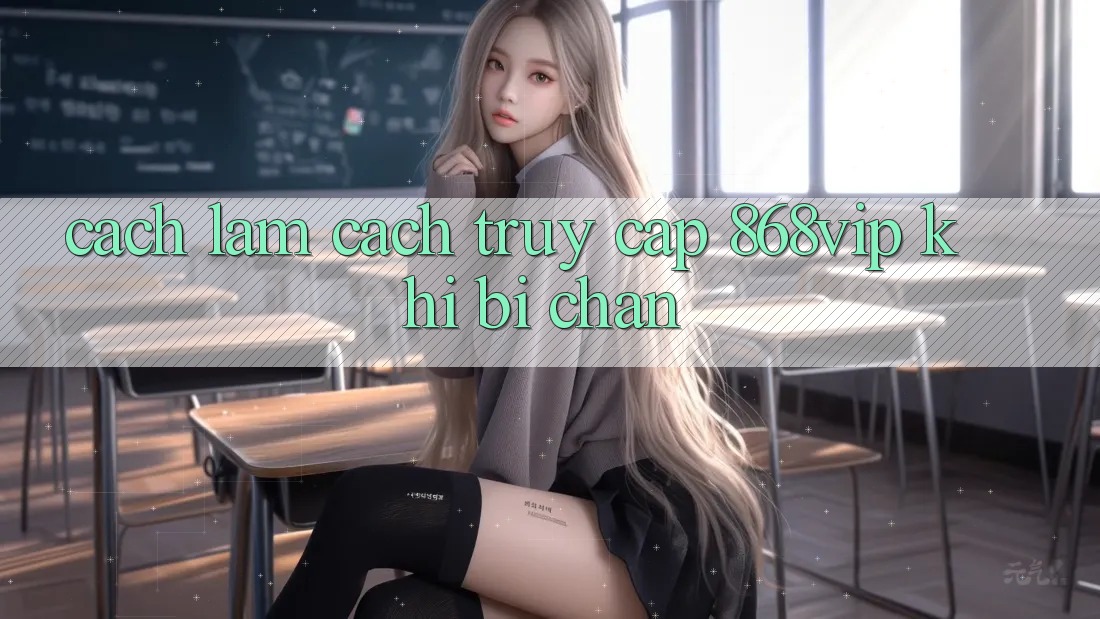 Cách làm Cách Truy Cập 868vip Khi Bị Chặn