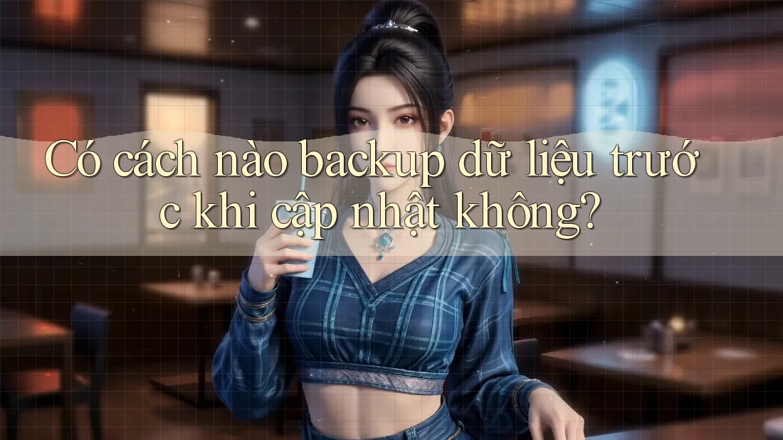Có cách nào backup dữ liệu trước khi cập nhật không? Có cách nào backup dữ liệu trước khi cập nhật không?