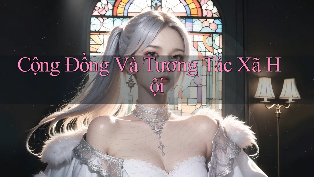 Cộng Đồng Và Tương Tác Xã Hội