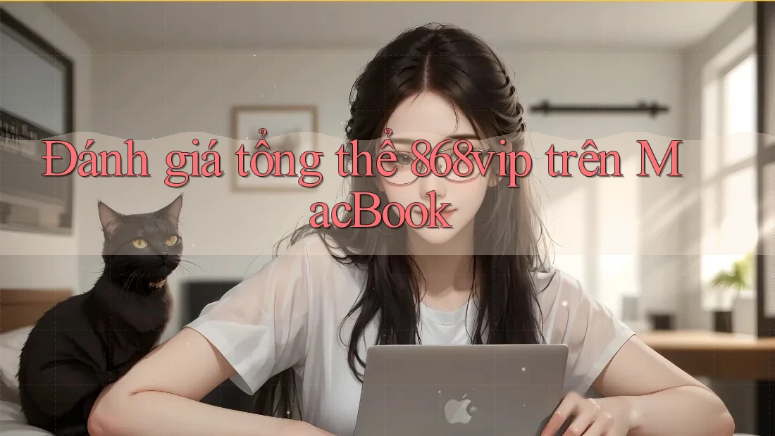 Đánh giá tổng thể 868vip trên MacBook