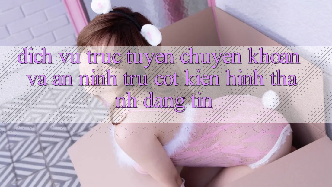 Dịch vụ trực tuyến Chuyển khoản Và An ninh: Trụ Cột Kiến hình thành Đáng tin