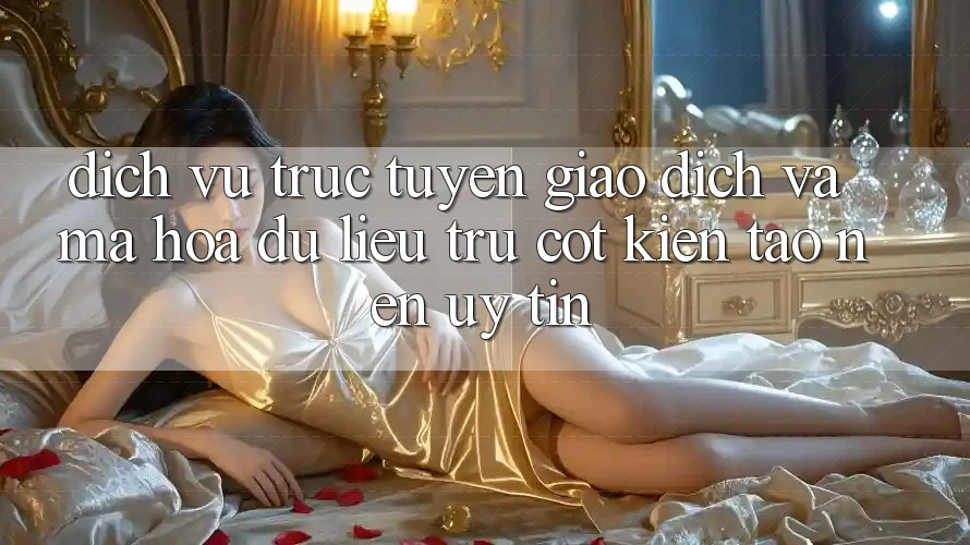 Dịch vụ trực tuyến Giao Dịch Và Mã hóa dữ liệu: Trụ Cột Kiến tạo Nên Uy tín