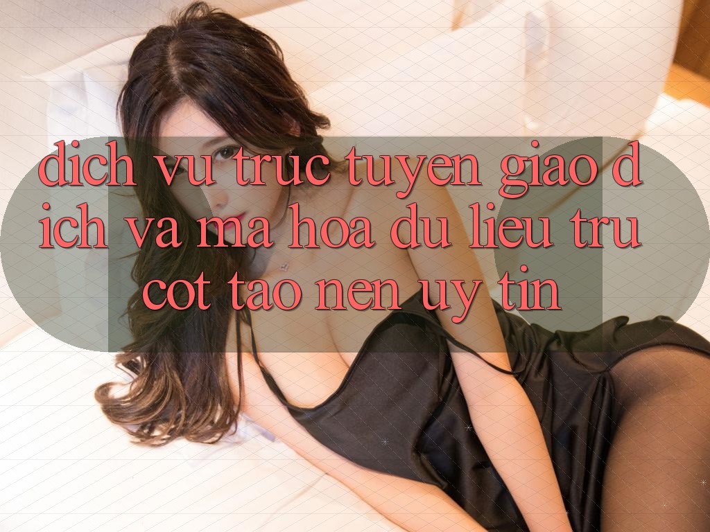 Dịch vụ trực tuyến Giao Dịch Và Mã hóa dữ liệu: Trụ Cột Tạo nên Uy Tín Dịch vụ trực tuyến Giao Dịch Và Mã hóa dữ liệu: Trụ Cột Tạo nên Uy Tín