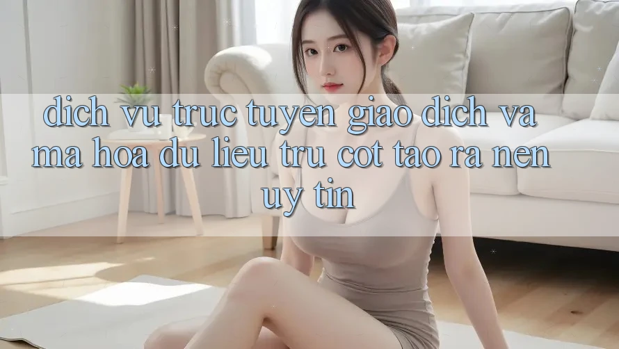 Dịch vụ trực tuyến Giao Dịch Và Mã hóa dữ liệu: Trụ Cột Tạo ra nên Uy Tín