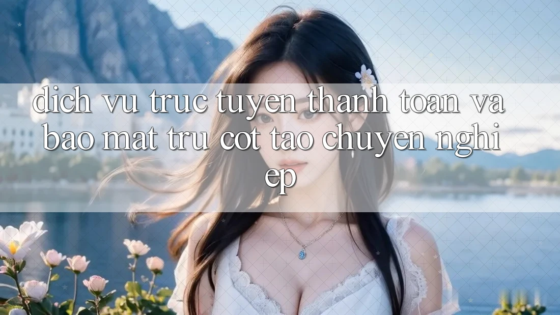 Dịch vụ trực tuyến Thanh toán Và Bảo Mật: Trụ Cột Tạo Chuyên nghiệp