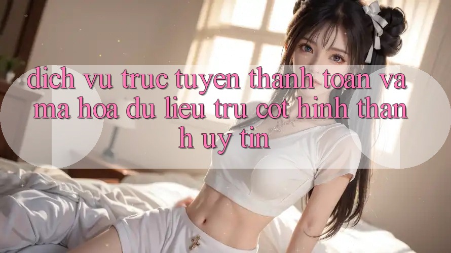 Dịch vụ trực tuyến Thanh toán Và Mã hóa dữ liệu: Trụ Cột Hình thành Uy Tín