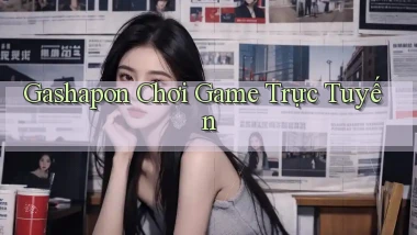 Gashapon Chơi game trực tuyến