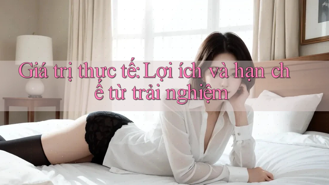 Giá trị thực tế: Lợi ích và hạn chế từ trải nghiệm