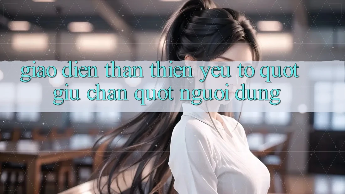 Giao Diện Thân Thiện - Yếu Tố " Giữ Chân" Người Dùng
