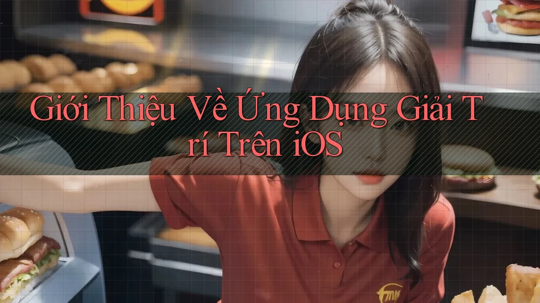 Giới Thiệu Về Ứng Dụng Giải Trí Trên iOS Giới Thiệu Về Ứng Dụng Giải Trí Trên iOS