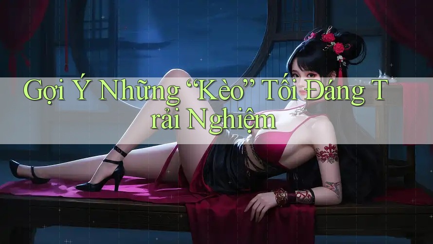 Gợi Ý Những “Kèo” Tối Đáng Trải Nghiệm