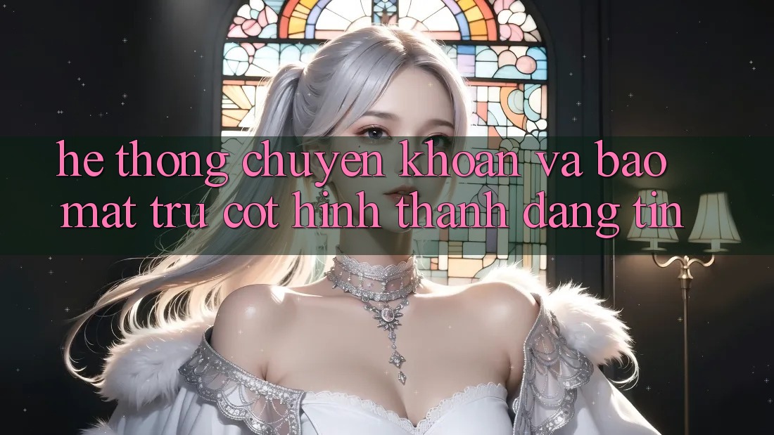Hệ Thống Chuyển khoản Và Bảo Mật: Trụ Cột Hình thành Đáng tin