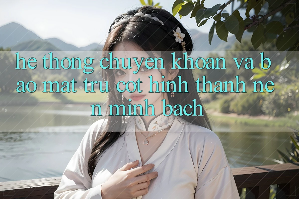 Hệ Thống Chuyển khoản Và Bảo Mật: Trụ Cột Hình thành Nên Minh bạch