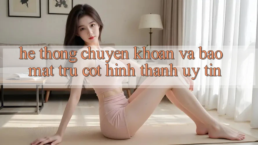 Hệ Thống Chuyển khoản Và Bảo Mật: Trụ Cột Hình thành Uy Tín Hệ Thống Chuyển khoản Và Bảo Mật: Trụ Cột Hình thành Uy Tín