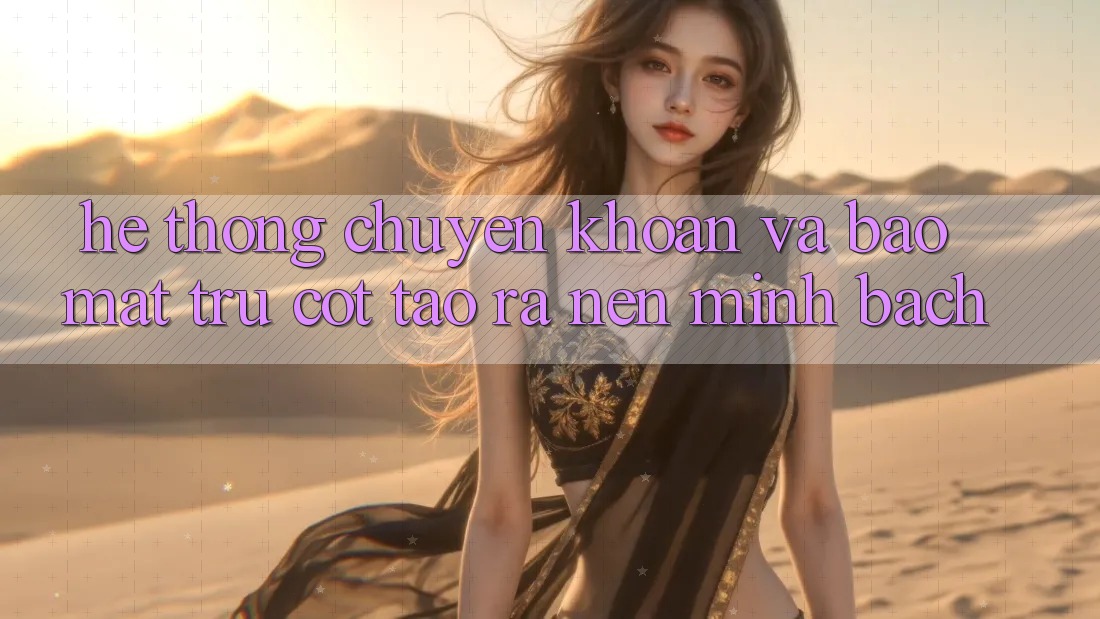 Hệ thống Chuyển khoản Và Bảo Mật: Trụ Cột Tạo ra Nên Minh bạch