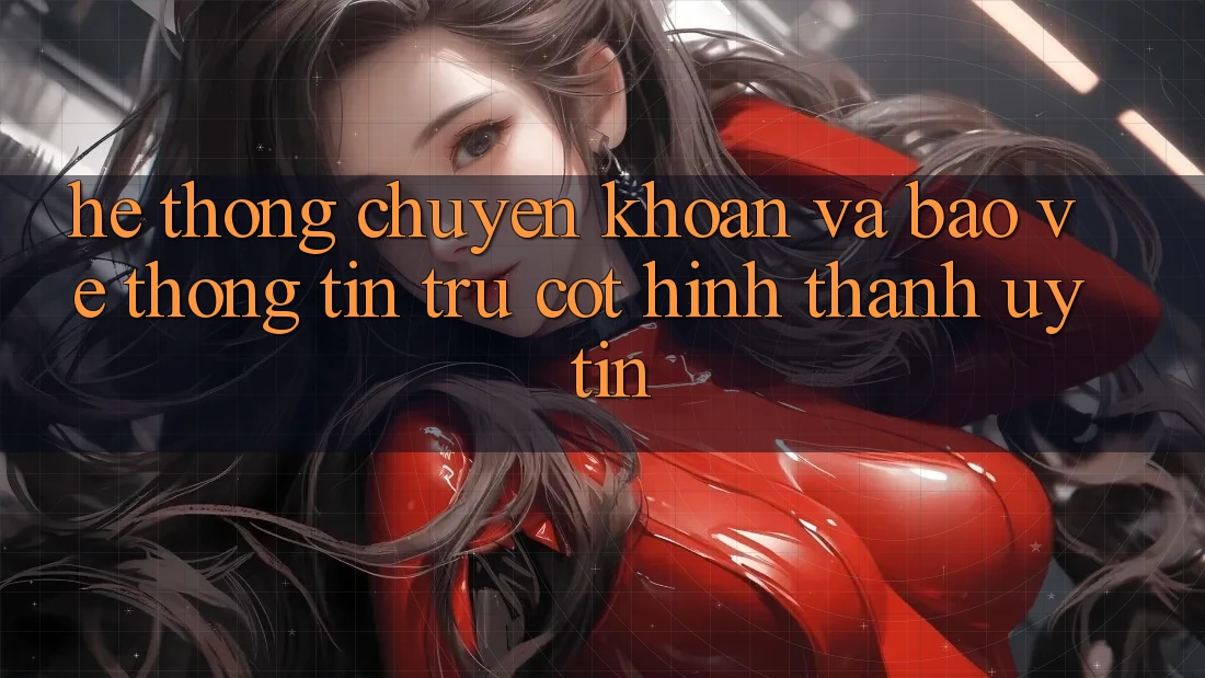 Hệ Thống Chuyển khoản Và Bảo vệ thông tin: Trụ Cột Hình thành Uy Tín