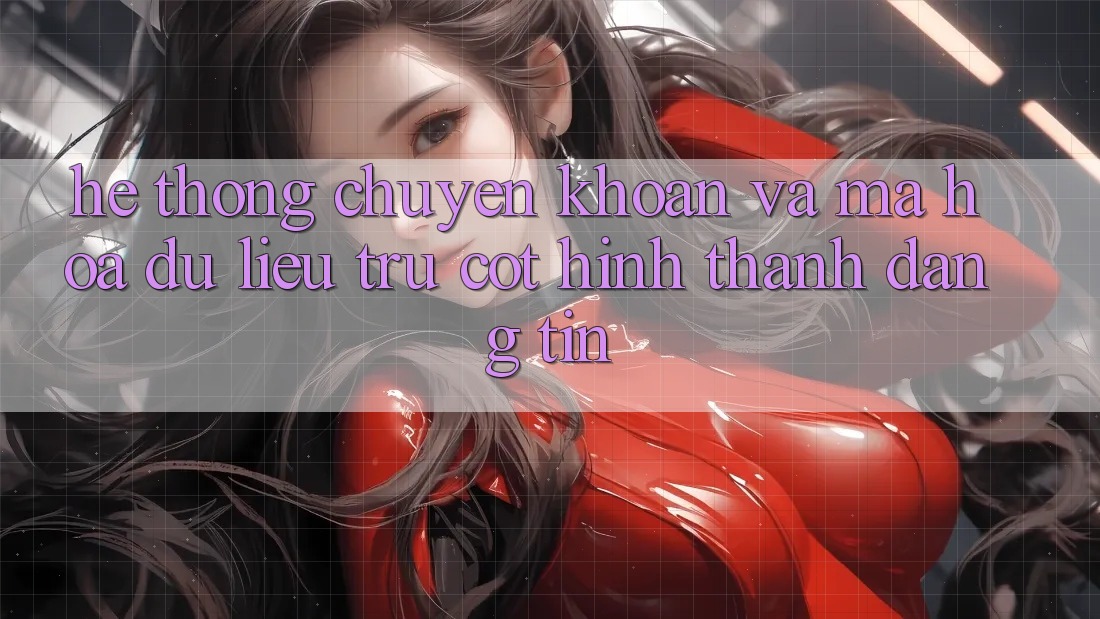 Hệ Thống Chuyển khoản Và Mã hóa dữ liệu: Trụ Cột Hình thành Đáng tin