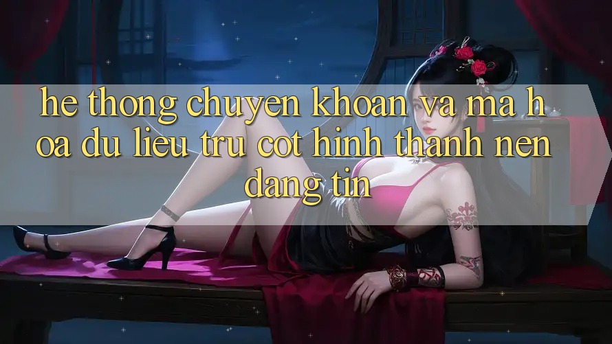 Hệ Thống Chuyển khoản Và Mã hóa dữ liệu: Trụ Cột Hình thành Nên Đáng tin
