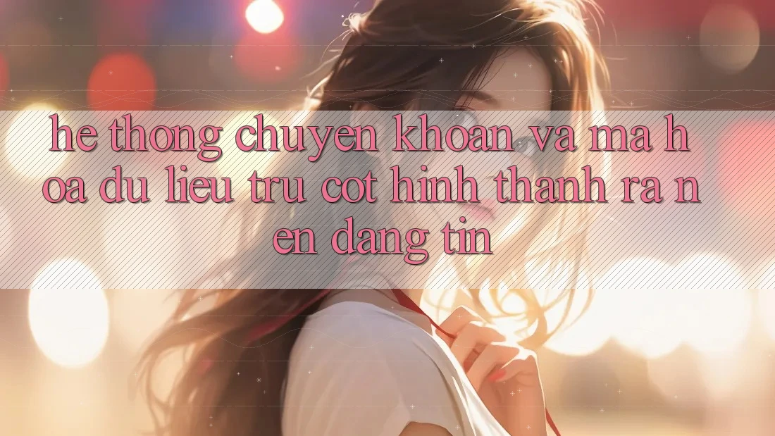 Hệ Thống Chuyển khoản Và Mã hóa dữ liệu: Trụ Cột Hình thành ra Nên Đáng tin Hệ Thống Chuyển khoản Và Mã hóa dữ liệu: Trụ Cột Hình thành ra Nên Đáng tin
