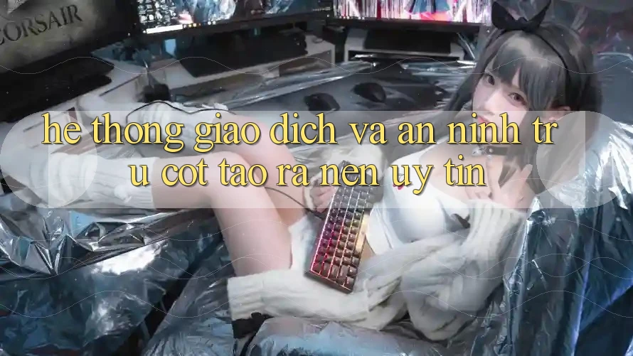 Hệ Thống Giao Dịch Và An ninh: Trụ Cột Tạo ra Nên Uy Tín