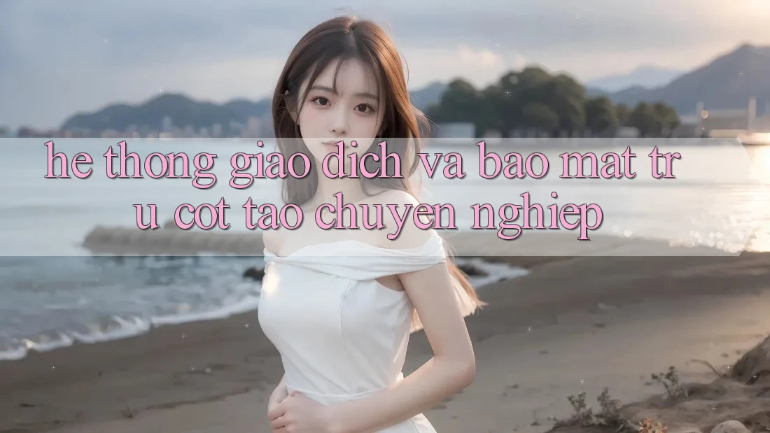 Hệ Thống Giao Dịch Và Bảo Mật: Trụ Cột Tạo Chuyên nghiệp