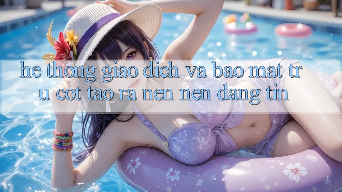 Hệ Thống Giao Dịch Và Bảo Mật: Trụ Cột Tạo ra nên Nên Đáng tin Hệ Thống Giao Dịch Và Bảo Mật: Trụ Cột Tạo ra nên Nên Đáng tin