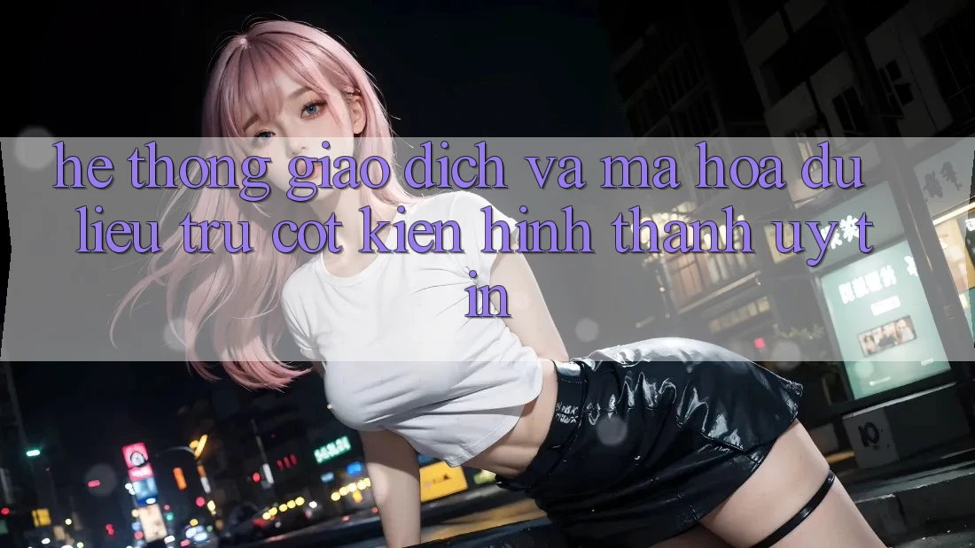 Hệ thống Giao Dịch Và Mã hóa dữ liệu: Trụ Cột Kiến hình thành Uy Tín