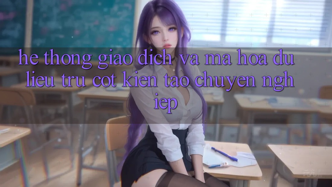 Hệ Thống Giao Dịch Và Mã hóa dữ liệu: Trụ Cột Kiến tạo Chuyên nghiệp