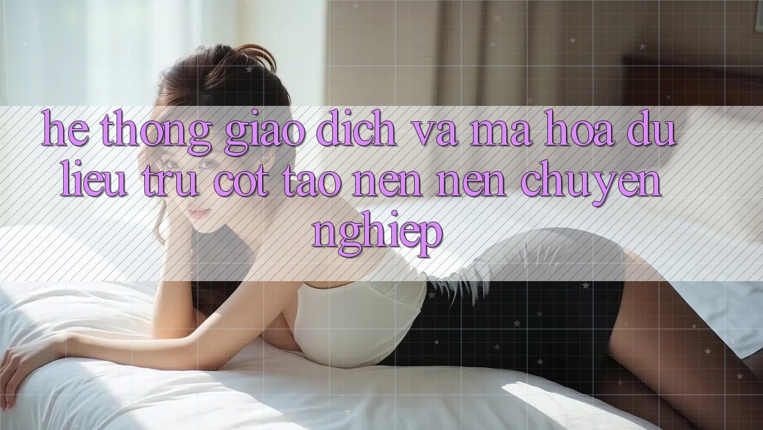 Hệ Thống Giao Dịch Và Mã hóa dữ liệu: Trụ Cột Tạo nên Nên Chuyên nghiệp Hệ Thống Giao Dịch Và Mã hóa dữ liệu: Trụ Cột Tạo nên Nên Chuyên nghiệp